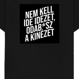 Fekete póló fehér felirattal: „Nem kell ide idézet, odab*sz a kinézet”