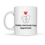„Örökké veled leszek, hogy idegesítselek” – Vicces szerelmes bögre | Reja Kreatív Műhely